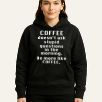 Coffee Doesn't Ask Stupid Questions Hoodie