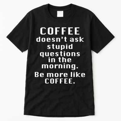 Coffee Doesn't Ask Stupid Questions Tall T-Shirt