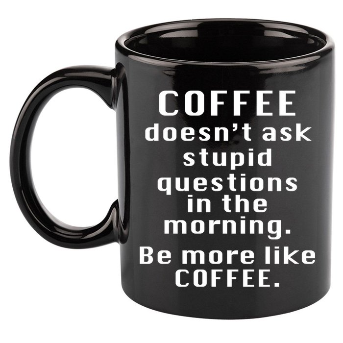 Coffee Doesn't Ask Stupid Questions 11oz C Handle Ceramic Mug