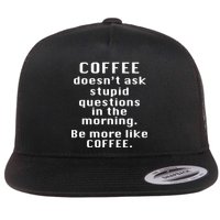 Coffee Doesn't Ask Stupid Questions Flat Bill Trucker Hat