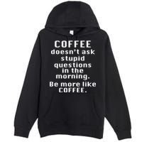 Coffee Doesn't Ask Stupid Questions Premium Pullover Hoodie
