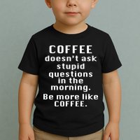 Coffee Doesn't Ask Stupid Questions Toddler T-Shirt