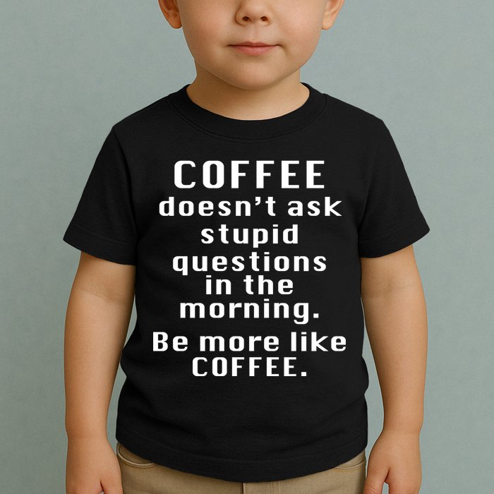 Coffee Doesn't Ask Stupid Questions Toddler T-Shirt
