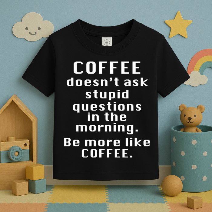 Coffee Doesn't Ask Stupid Questions Toddler T-Shirt