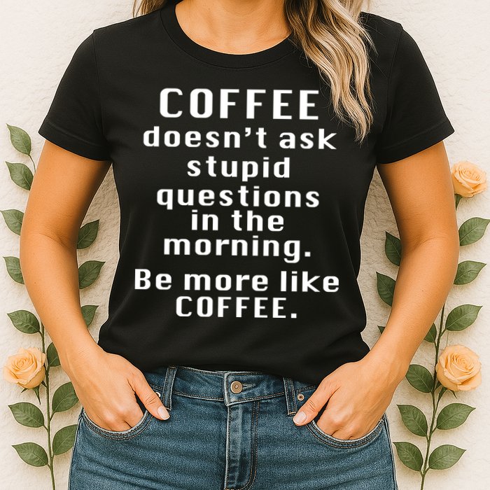 Coffee Doesn't Ask Stupid Questions Womens T-Shirt