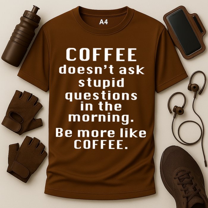 Coffee Doesn't Ask Stupid Questions Performance Shirt