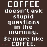 Coffee Doesn't Ask Stupid Questions T-Shirt