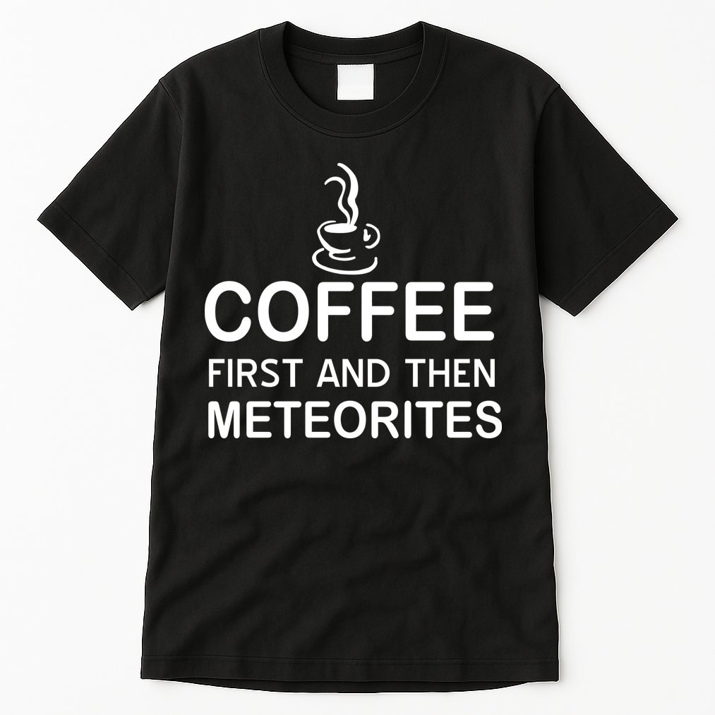 Coffee First And Then Meteorites Tall T-Shirt