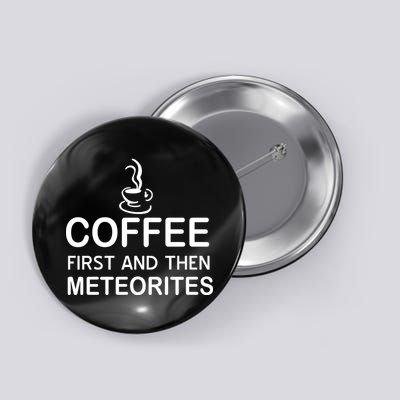 Coffee First And Then Meteorites Button