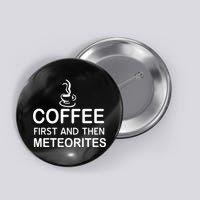 Coffee First And Then Meteorites Button