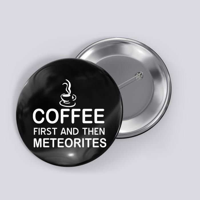 Coffee First And Then Meteorites Button