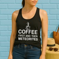 Coffee First And Then Meteorites Womens Tank Top