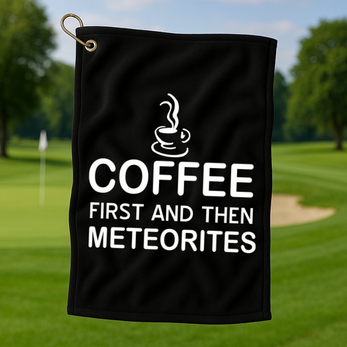 Coffee First And Then Meteorites Golf Towel