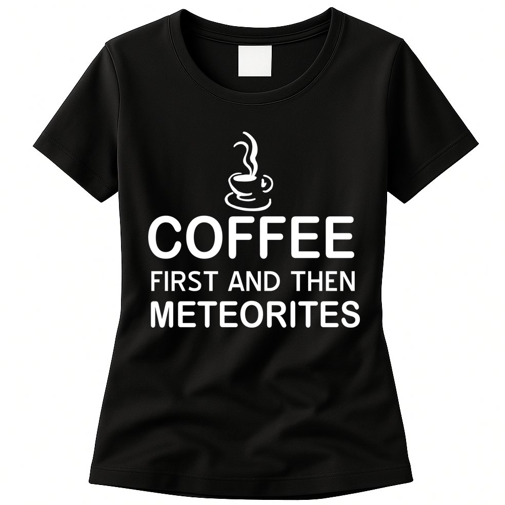 Coffee First And Then Meteorites Womens T-Shirt