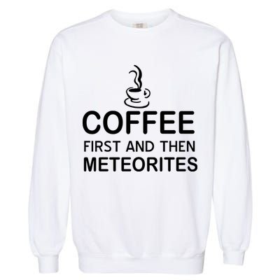 Coffee First And Then Meteorites Garment-Dyed Sweatshirt