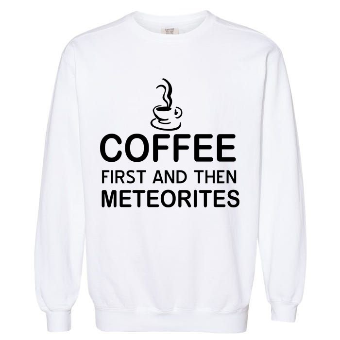 Coffee First And Then Meteorites Garment-Dyed Sweatshirt