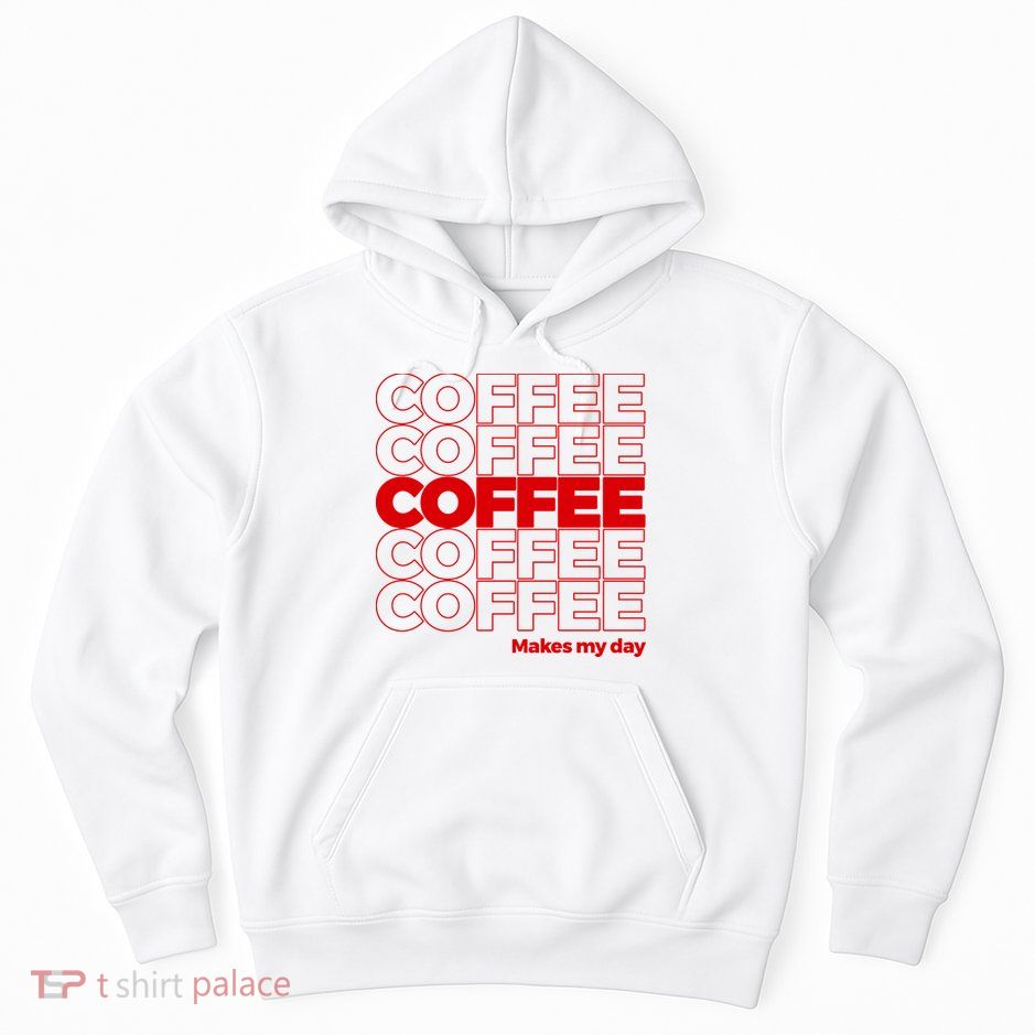 Coffee Makes My Day Thank You Bag Parody Hoodie