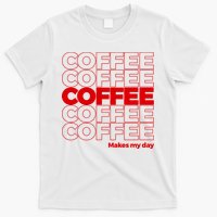 Coffee Makes My Day Thank You Bag Parody T-Shirt