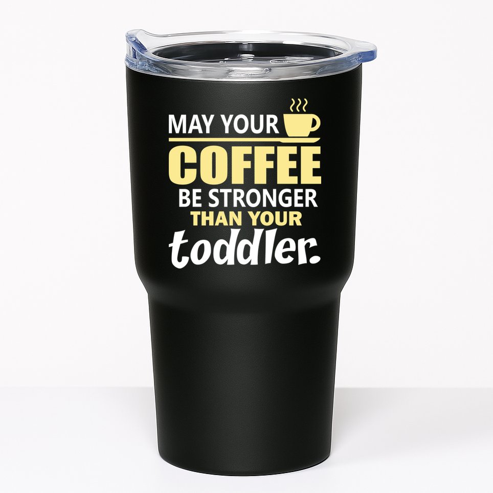 Coffee Mom - May Your Coffee Be Stronger Than Your Toddler Tumbler