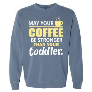 Coffee Mom - May Your Coffee Be Stronger Than Your Toddler Garment-Dyed Sweatshirt