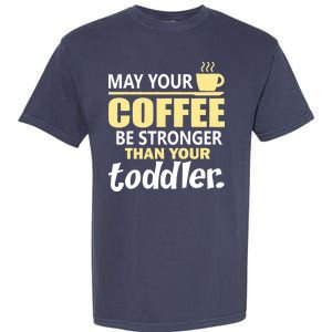 Coffee Mom - May Your Coffee Be Stronger Than Your Toddler Garment-Dyed Heavyweight T-Shirt