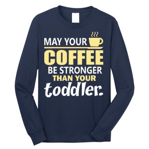 Coffee Mom - May Your Coffee Be Stronger Than Your Toddler Long Sleeve Shirt