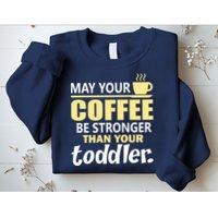 Coffee Mom - May Your Coffee Be Stronger Than Your Toddler Sweatshirt