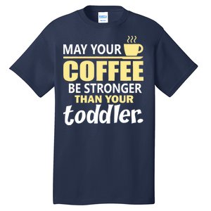 Coffee Mom - May Your Coffee Be Stronger Than Your Toddler Tall T-Shirt