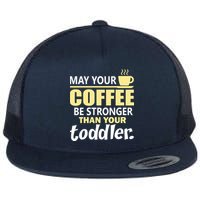 Coffee Mom - May Your Coffee Be Stronger Than Your Toddler Flatbill Hat