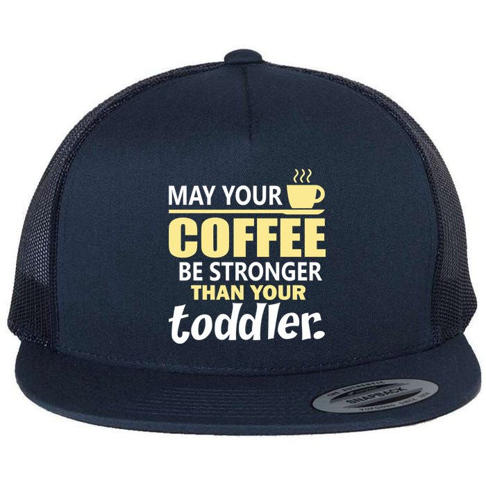Coffee Mom - May Your Coffee Be Stronger Than Your Toddler Flatbill Hat