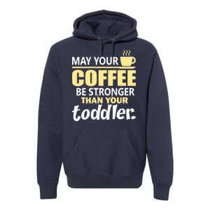 Coffee Mom - May Your Coffee Be Stronger Than Your Toddler Premium Hoodie