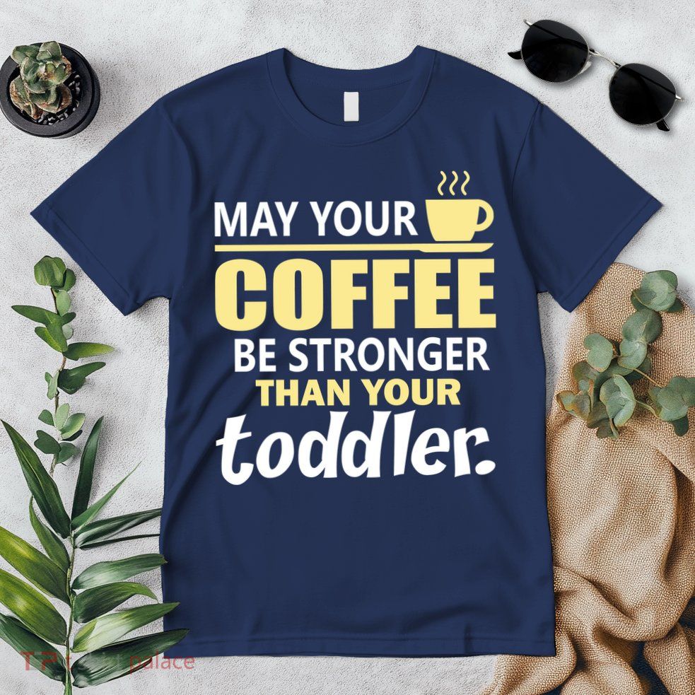 Coffee Mom - May Your Coffee Be Stronger Than Your Toddler Premium T-Shirt