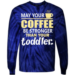 Coffee Mom - May Your Coffee Be Stronger Than Your Toddler Tie-Dye Long Sleeve Shirt