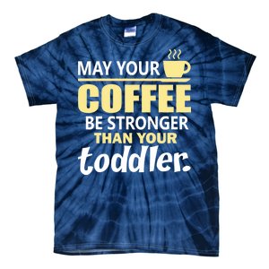 Coffee Mom - May Your Coffee Be Stronger Than Your Toddler Tie-Dye T-Shirt