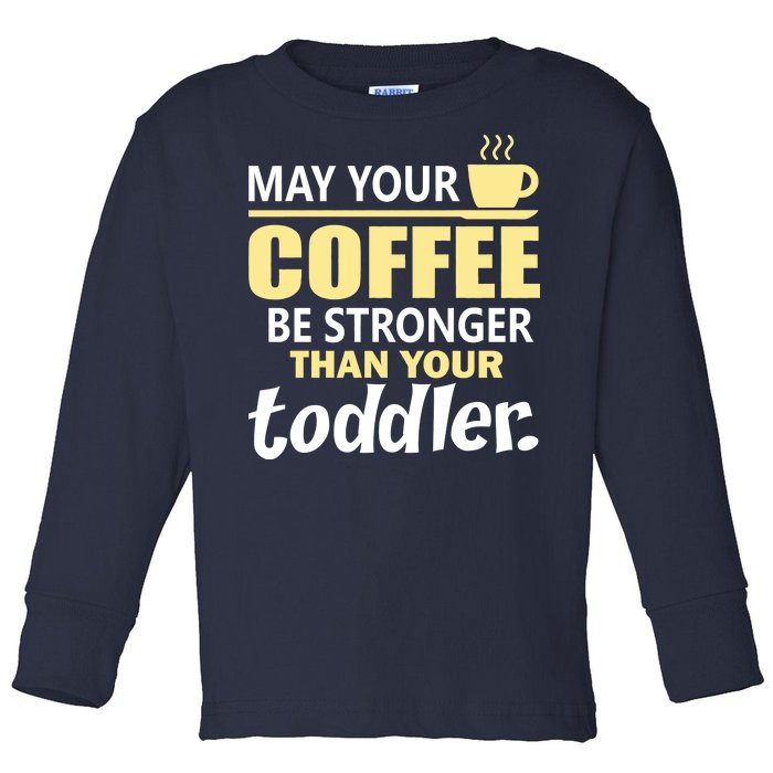 Coffee Mom - May Your Coffee Be Stronger Than Your Toddler Toddler Long Sleeve Shirt