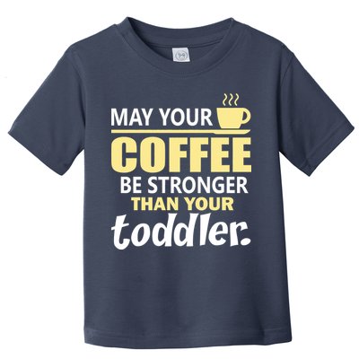 Coffee Mom - May Your Coffee Be Stronger Than Your Toddler Toddler T-Shirt