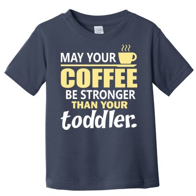 Coffee Mom - May Your Coffee Be Stronger Than Your Toddler Toddler T-Shirt