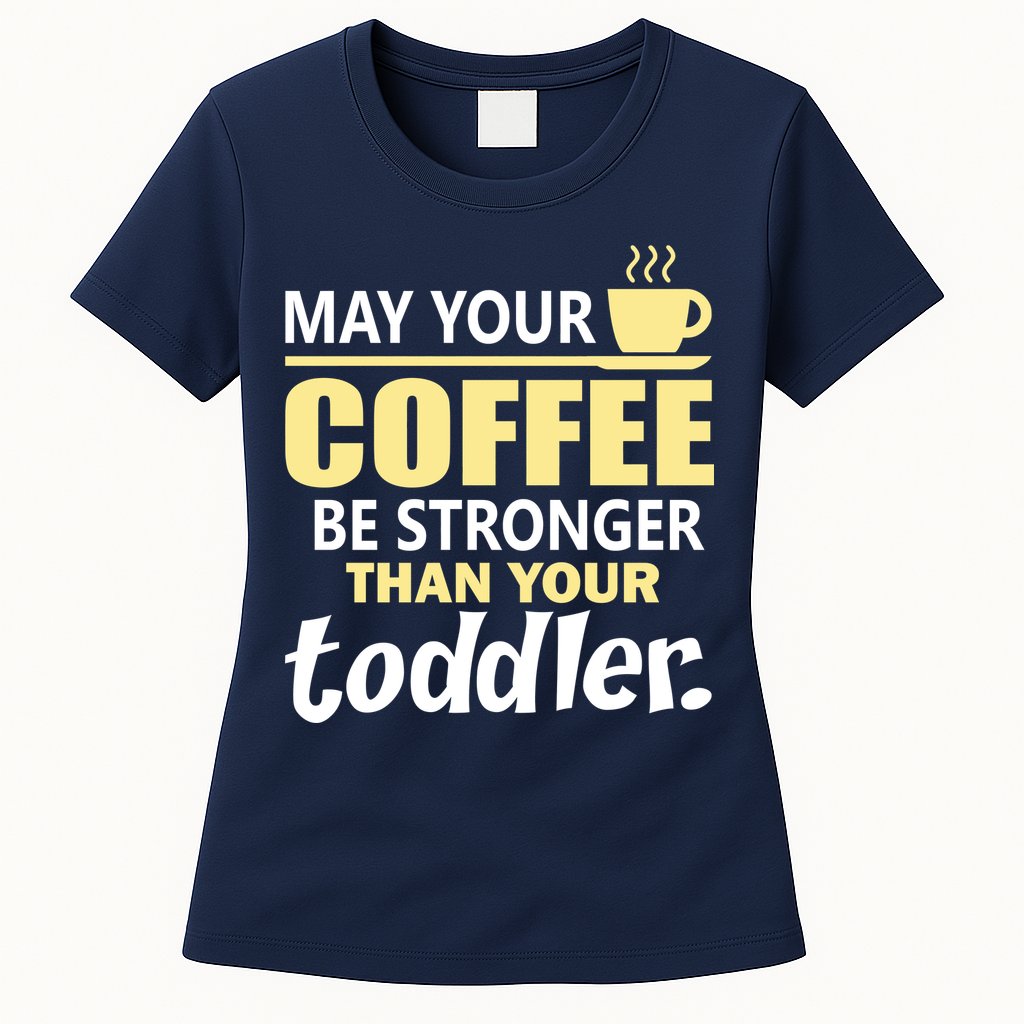 Coffee Mom - May Your Coffee Be Stronger Than Your Toddler Womens T-Shirt
