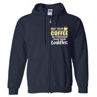 Coffee Mom - May Your Coffee Be Stronger Than Your Toddler Full Zip Hoodie