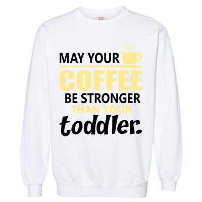 Coffee Mom - May Your Coffee Be Stronger Than Your Toddler Garment-Dyed Sweatshirt