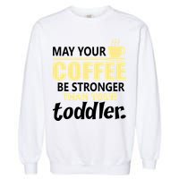 Coffee Mom - May Your Coffee Be Stronger Than Your Toddler Garment-Dyed Sweatshirt