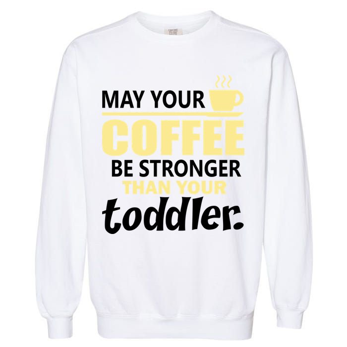 Coffee Mom - May Your Coffee Be Stronger Than Your Toddler Garment-Dyed Sweatshirt