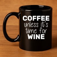 Coffee Unless It's Time For Wine 11oz C Handle Ceramic Mug