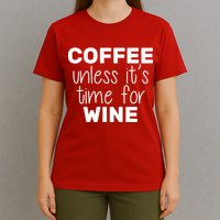 Coffee Unless It's Time For Wine T-Shirt