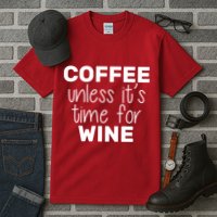 Coffee Unless It's Time For Wine Tall T-Shirt