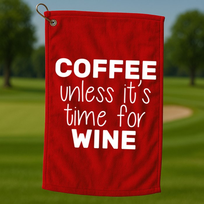 Coffee Unless It's Time For Wine Golf Towel