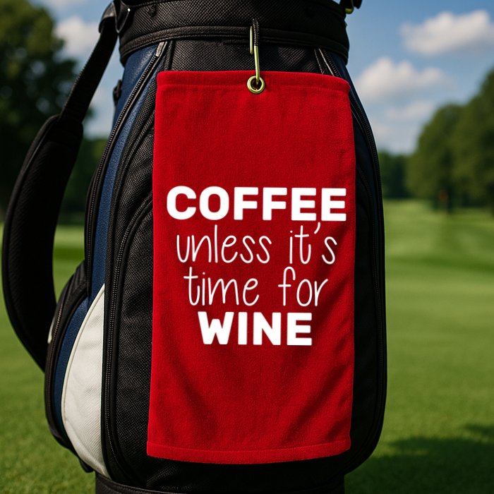 Coffee Unless It's Time For Wine Golf Towel
