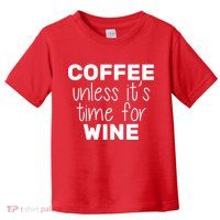 Coffee Unless It's Time For Wine Toddler T-Shirt