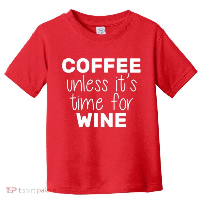 Coffee Unless It's Time For Wine Toddler T-Shirt