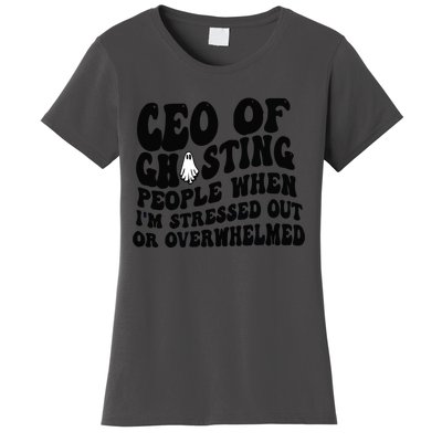 Ceo Of Ghosting People When I'm Stressed Out Or Overwhelmed Women's T-Shirt